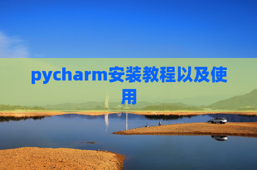 pycharm安装教程以及使用